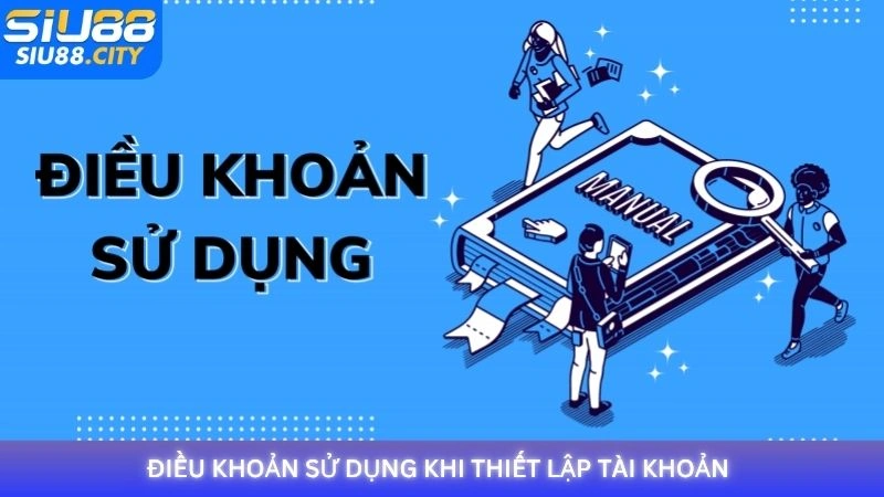 Điều khoản sử dụng khi thiết lập tài khoản mới tại Siu88
