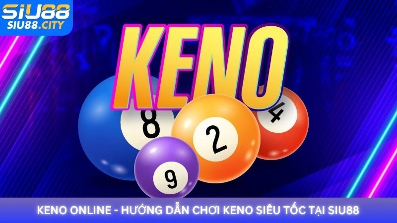 Keno Online - Hướng dẫn chơi Keno siêu tốc tại Siu88
