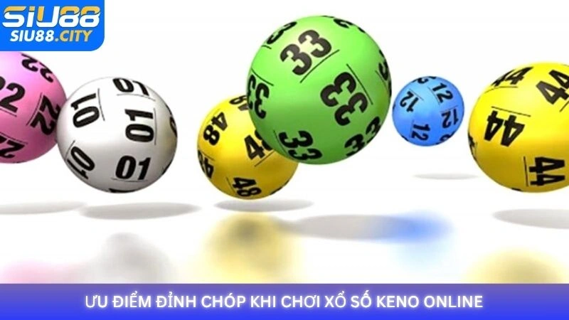 Ưu điểm đỉnh chóp khi chơi xổ số Keno online tại Siu88