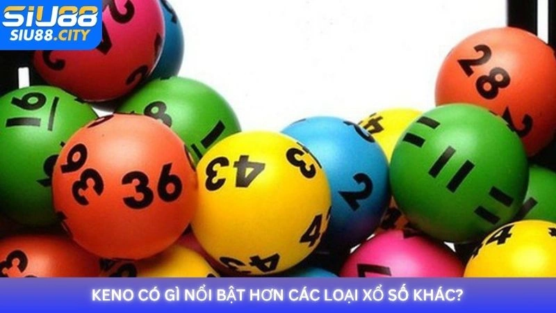 Keno có gì nổi bật hơn các loại xổ số khác?