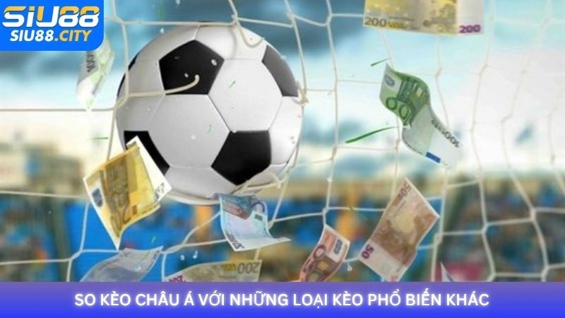 So kèo châu Á với những loại kèo phổ biến khác