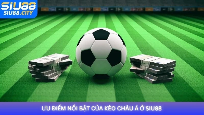 Ưu điểm nổi bật của kèo châu Á ở Siu88