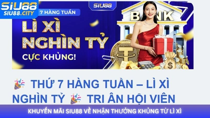 Khuyến mãi Siu88 về nhận thưởng khủng từ lì xì