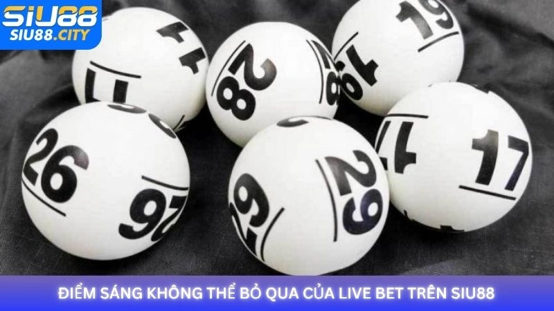 Điểm sáng không thể bỏ qua của live bet trên Siu88