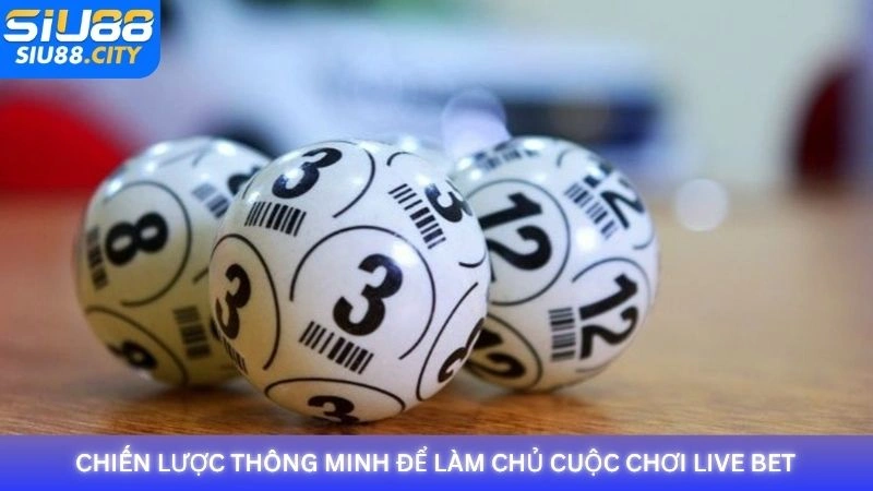 Chiến lược thông minh để làm chủ cuộc chơi live bet