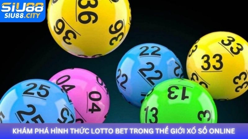 Khám phá hình thức Lotto Bet trong thế giới xổ số online