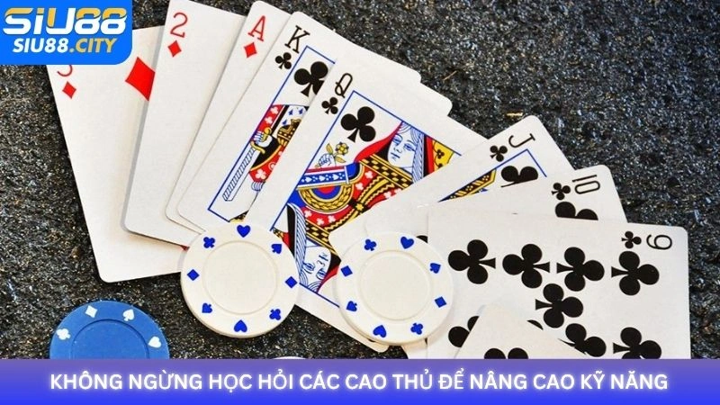 Không ngừng học hỏi các cao thủ để nâng cao kỹ năng