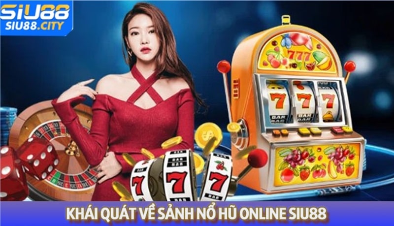 Khái quát về sảnh nổ hũ online tại nhà cái Siu88