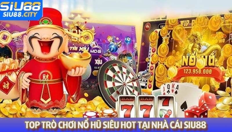 Top trò chơi nổ hũ đổi thưởng siêu hot tại nền tảng Siu88