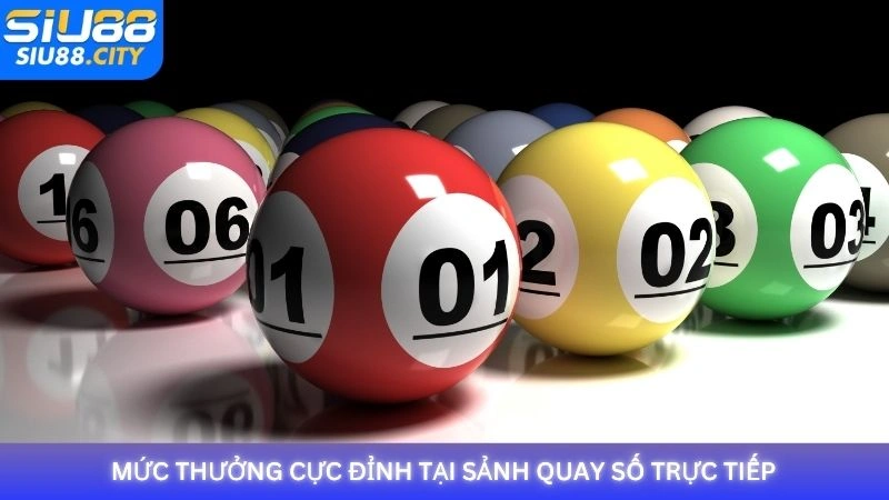 Mức thưởng cực đỉnh tại sảnh quay số trực tiếp